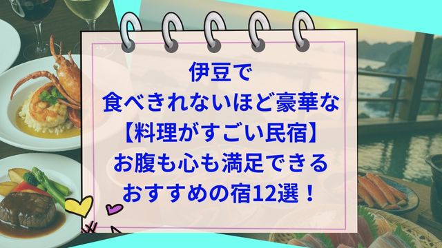 伊豆で食べきれないほど豪華な【料理がすごい民宿】お腹も心も満足できるおすすめの宿12選！