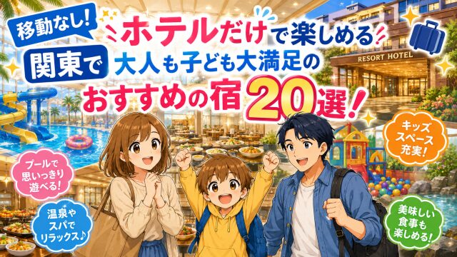 移動なし！【ホテルだけで楽しめる】関東で大人も子ども大満足のおすすめの宿20選！