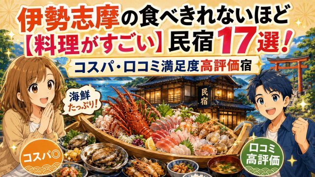 伊勢志摩の食べきれないほど【料理がすごい】民宿17選！コスパ口コミ満足度高評価宿