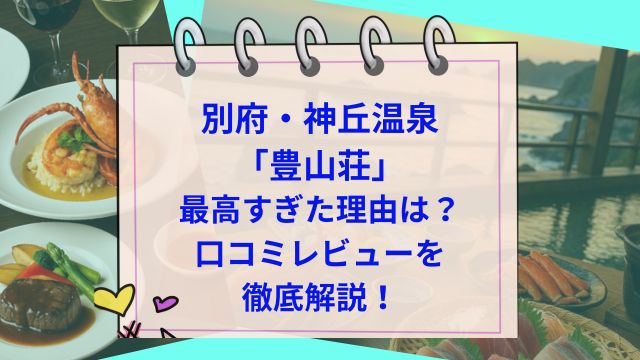 別府・神丘温泉「豊山荘」が最高すぎた理由を口コミレビューを徹底解説！
